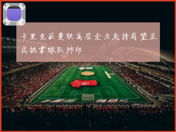 卡里克获曼联高层全力支持有望正式执掌球队帅印